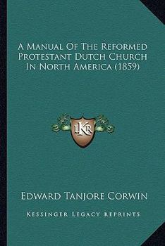 Paperback A Manual of the Reformed Protestant Dutch Church in North America (1859) Book