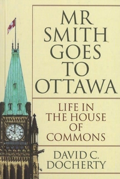 Hardcover Mr. Smith Goes to Ottawa: Life in the House of Commons Book