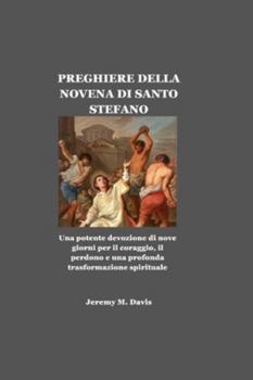 PREGHIERE DELLA NOVENA DI SANTO STEFANO: Una potente devozione di nove giorni per il coraggio, il perdono e una profonda trasformazione spirituale (Italian Edition)