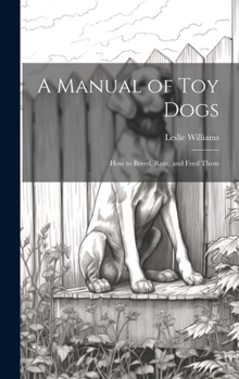 Hardcover A Manual of toy Dogs; how to Breed, Rear, and Feed Them Book
