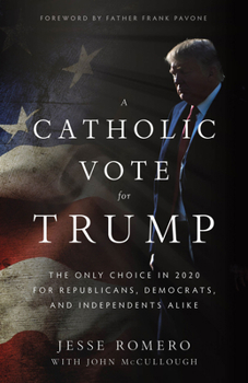 Hardcover A Catholic Vote for Trump: The Only Choice in 2020 for Republicans, Democrats, and Independents Alike Book