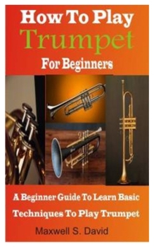 Paperback How to Play Trumpet for Beginners: A Beginner Guide To Learn Basic Techniques To Play Trumpet Book