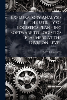 Paperback Exploratory Analysis in the Utility of Logistics Planning Software to Logistics Planners at the Division Level Book