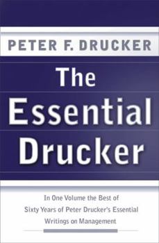 Hardcover The Essential Drucker: In One Volume the Best of Sixty Years of Peter Drucker's Essential Writings on Management Book