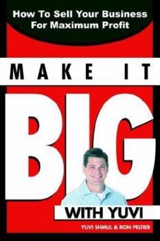 Paperback Make It Big With Yuvi: How To Sell Your Business For Maximum Profit Book