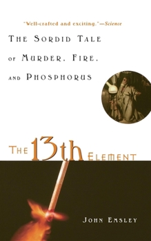 Paperback The 13th Element: The Sordid Tale of Murder, Fire, and Phosphorus Book