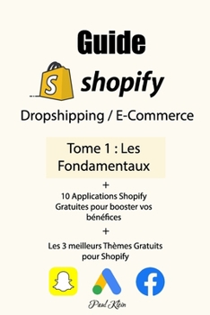 Guide Dropshipping / E-Commerce: Shopify | Les fondamentaux | 10 applications Shopify gratuites pour augmenter vos bénéfices | Les meilleurs 3 thèmes gratuits pour Shopify (French Edition)