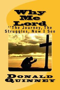 Paperback Why Me Lord: ''the Jouney, the Struggles, Now I See Book