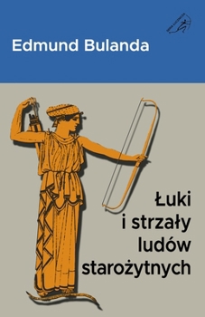 Luki i strzaly ludów starozytnych (Seria lucznicza) (Polish Edition)