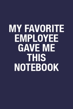 My Favorite Employee Gave Me This Notebook: Blank Lined Notebook Journal for Boss & Lady Boss - 6x9 Inch 110 Pages Wide Ruled Notebook Gift for Lady Boss, Sarcastic Quote Boss Notebook Journal