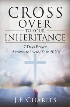 Paperback Cross Over To Your Inheritance: 7 Days Prayer Arrows to Invade Year 2020 Book