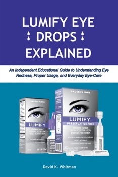 Paperback Lumify Eye Drops Explained: An Independent Educational Guide to Understanding Eye Redness, Proper Usage, and Everyday Eye-Care Book