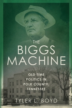 Paperback The Biggs Machine: Old Time Politics in Polk County Tennessee Book