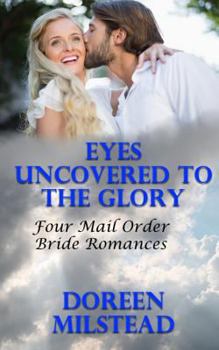 Paperback Eyes Uncovered To The Glory: Four Mail Order Bride Romances Book