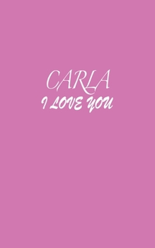 Paperback Carla: I LOVE YOU Carla Notebook Emotional valentine's gift: Lined Notebook / Journal Gift, 100 Pages, 5x8, Soft Cover, Matte Book