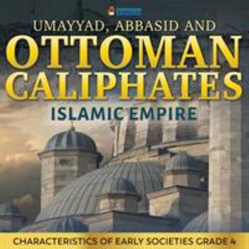 Paperback Umayyad, Abbasid and Ottoman Caliphates - Islamic Empire: Characteristics of Early Societies Grade 4 Book