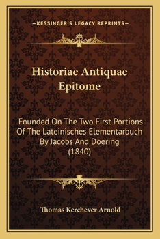 Paperback Historiae Antiquae Epitome: Founded on the Two First Portions of the Lateinisches Elementarbuch by Jacobs and Doering (1840) [Latin] Book