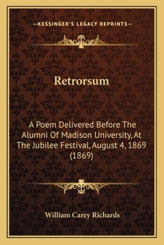 Paperback Retrorsum: A Poem Delivered Before The Alumni Of Madison University, At The Jubilee Festival, August 4, 1869 (1869) Book