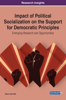 Hardcover Impact of Political Socialization on the Support for Democratic Principles: Emerging Research and Opportunities Book