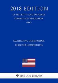 Paperback Facilitating Shareholder Director Nominations (Us Securities and Exchange Commission Regulation) (Sec) (2018 Edition) Book