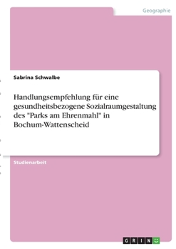 Paperback Handlungsempfehlung für eine gesundheitsbezogene Sozialraumgestaltung des "Parks am Ehrenmahl" in Bochum-Wattenscheid [German] Book