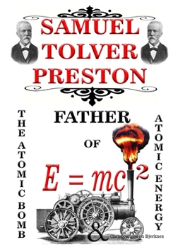 Samuel Tolver Preston Father of E = Mc2, the Atomic Bomb and Atomic Energy