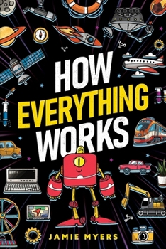 Paperback How Everything Works: Electricity, Technology, Engineering, Robotics, The Human Body, Ecosystems, Flight, Sound, and So Much More! Book