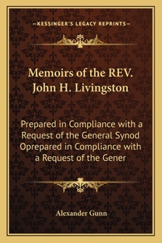 Paperback Memoirs of the REV. John H. Livingston: Prepared in Compliance with a Request of the General Synod Oprepared in Compliance with a Request of the Gener Book