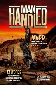 Man Handled Mudd Men Under Divine Dominion Edition: 13 Words That Every Man Must Master To Be At The Bottom But Always Land On Top
