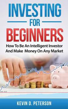Paperback Investing for Beginners: How To Be An Intelligent Investor And Make Money On Any Market Book