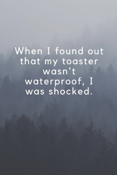 Paperback When I found out that my toaster wasn't waterproof, I was shocked.: This simple yet interesting designed notebook (6 x 9 inches) features high quality Book