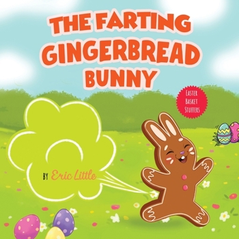 Paperback The Farting Gingerbread Bunny: Easter Basket Stuffers: A Funny Read Aloud Picture Book For Children and Parents, Great Easter Basket gifts for kids f Book