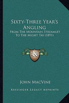 Paperback Sixty-Three Year's Angling: From The Mountain Streamlet To The Might Tay (1891) Book
