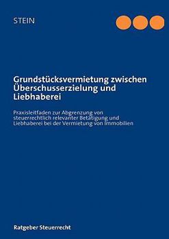 Paperback Grundstücksvermietung zwischen Überschusserzielung und Liebhaberei: Praxisleitfaden zur Abgrenzung von steuerlich relevanter Betätigung und Liebhabere [German] Book