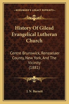 History of Gilead Evangelical Lutheran Church, Centre Brunswick, Rensselaer Co., N.Y. and the Vicinity