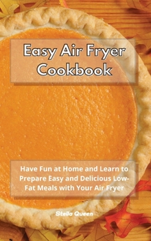 Hardcover Easy Air Fryer Cookbook: Have Fun at Home and Learn to Prepare Easy and Delicious Low-Fat Meals with Your Air Fryer Book