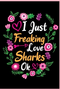 I Just Freaking Love Sharks Ok: Animal Shelters or Rescues Adoption Notebook Flower Wide Ruled Lined Journal 6x9 Inch ( Legal ruled ) Family Gift Idea Mom Dad or Kids in Holidays - Cute Flower Cover