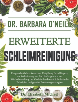 Dr. Barbara O'neill Erweiterte Schleimreinigung: Ein ganzheitlicher Ansatz zur Entgiftung Ihres Körpers, zur Reduzierung von Entzündungen und zur Wied
