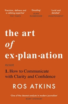 Paperback The Art of Explanation: How to Communicate with Clarity and Confidence Book