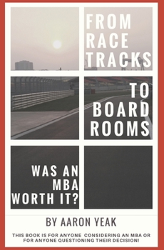 From Racetracks to Boardrooms… was an MBA worth it?: This book is for anyone considering an MBA or for anyone questioning their decision!