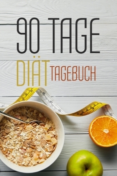 90 Tage Diät Tagebuch: 90 Tage Challenge Ernährungstagebuch und Sporttagebuch - Auch als Kalorientagebuch beim Abnehmen für Männer und Frauen geeignet (German Edition)