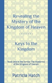 Revealing the Mystery of the Kingdom of Heaven: Keys to the Kingdom