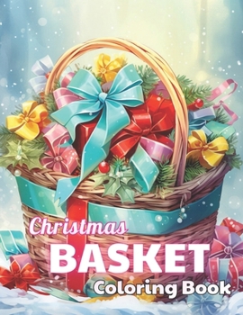 Christmas Basket Coloring Book: 100+ High-quality Illustrations for All Fans