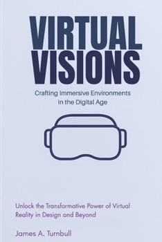 Paperback Virtual Visions: Crafting Immersive Environments in the Digital Age: Unlock the Transformative Power of Virtual Reality in Design and Beyond Book
