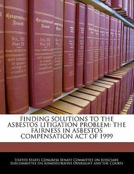 Paperback Finding Solutions to the Asbestos Litigation Problem: The Fairness in Asbestos Compensation Act of 1999 Book