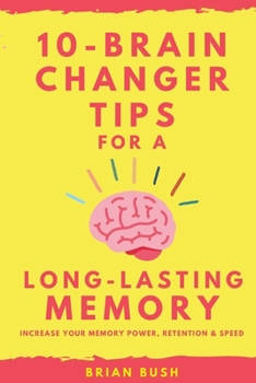 Paperback 10-Brain Changer Tips For A Long-Lasting Memory: Increase Your Memory Power, Retention & Speed Book