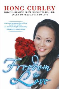 Paperback Freedom to Love: Radical Healing from Disease to Health, Anger to Peace, Fear to Love Book