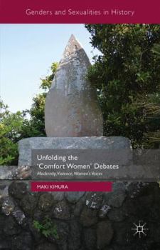 Hardcover Unfolding the 'Comfort Women' Debates: Modernity, Violence, Women's Voices Book