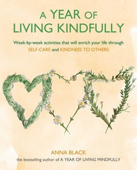Paperback A Year of Living Kindfully: Week-By-Week Activities That Will Enrich Your Life Through Self-Care and Kindness to Others Book