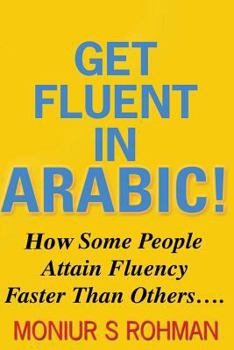 Get Fluent In Arabic!: How Some People Attain Fluency Faster Than Others